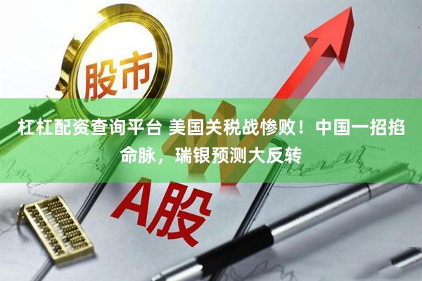 杠杠配资查询平台 美国关税战惨败！中国一招掐命脉，瑞银预测大反转